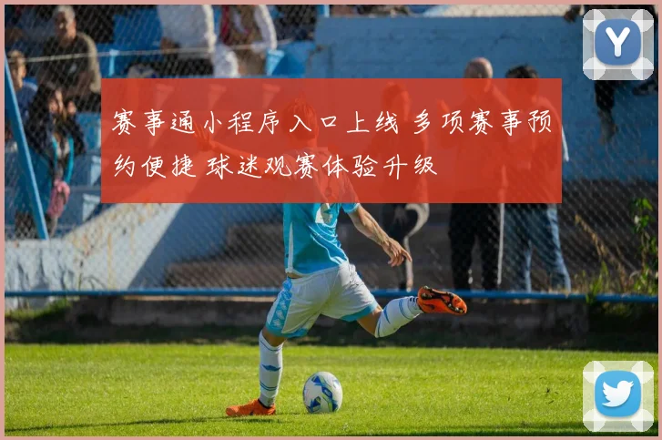 赛事通小程序入口上线 多项赛事预约便捷 球迷观赛体验升级