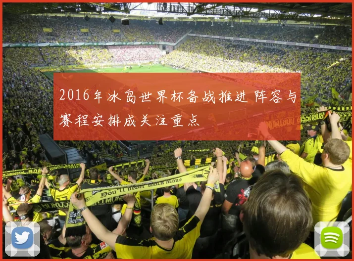 2016年冰岛世界杯备战推进 阵容与赛程安排成关注重点
